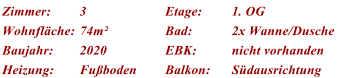 Zimmer: 3 Etage: 1. OG Wohnflche: 74m Bad: 2x Wanne/Dusche Baujahr: 2020 EBK: nicht vorhanden Heizung: Fuboden Balkon: Sdausrichtung